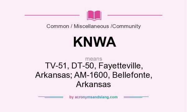 What does KNWA mean? It stands for TV-51, DT-50, Fayetteville, Arkansas; AM-1600, Bellefonte, Arkansas