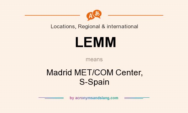 What does LEMM mean? It stands for Madrid MET/COM Center, S-Spain