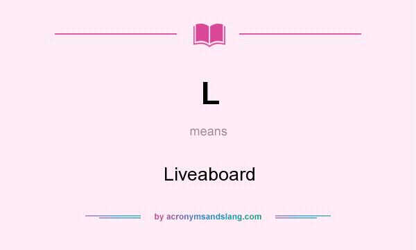 What does L mean? It stands for Liveaboard