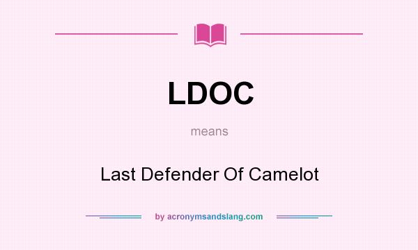 What does LDOC mean? It stands for Last Defender Of Camelot