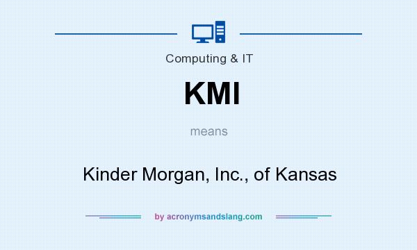 What does KMI mean? It stands for Kinder Morgan, Inc., of Kansas