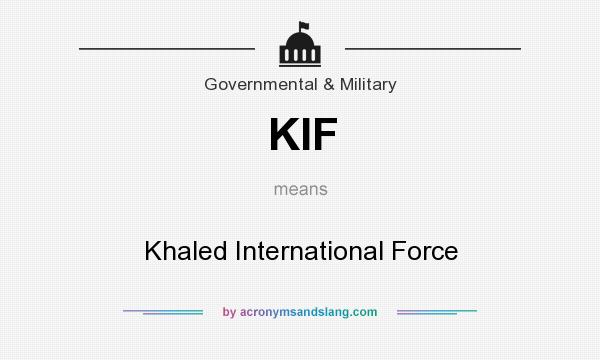 What does KIF mean? It stands for Khaled International Force