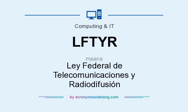 What does LFTYR mean? It stands for Ley Federal de Telecomunicaciones y Radiodifusión