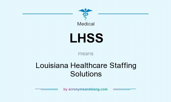 What does LHSS mean? It stands for Louisiana Healthcare Staffing Solutions
