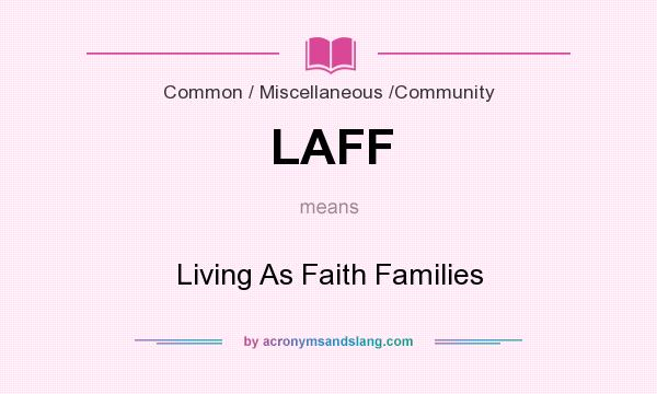 What does LAFF mean? It stands for Living As Faith Families