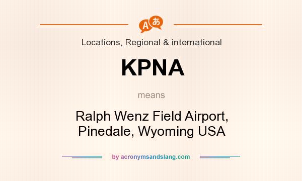 What does KPNA mean? It stands for Ralph Wenz Field Airport, Pinedale, Wyoming USA