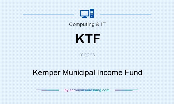 What does KTF mean? It stands for Kemper Municipal Income Fund