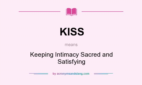 What does KISS mean? It stands for Keeping Intimacy Sacred and Satisfying