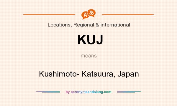 What does KUJ mean? It stands for Kushimoto- Katsuura, Japan
