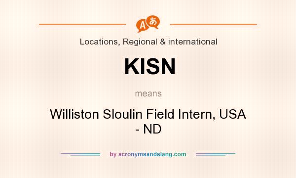 What does KISN mean? It stands for Williston Sloulin Field Intern, USA - ND
