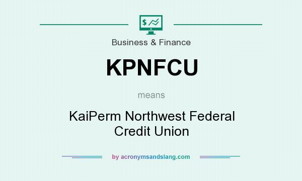 What does KPNFCU mean? It stands for KaiPerm Northwest Federal Credit Union