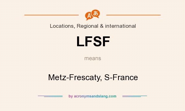 What does LFSF mean? It stands for Metz-Frescaty, S-France