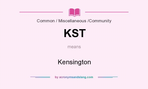 What does KST mean? It stands for Kensington