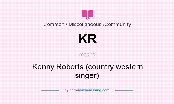 What does KR mean? It stands for Kenny Roberts (country western singer)