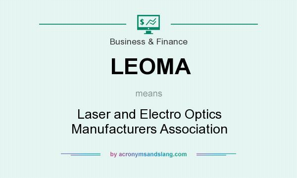 What does LEOMA mean? It stands for Laser and Electro Optics Manufacturers Association