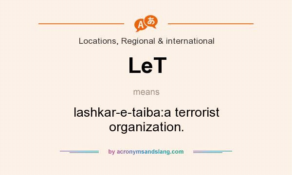 What does LeT mean? It stands for lashkar-e-taiba:a terrorist organization.