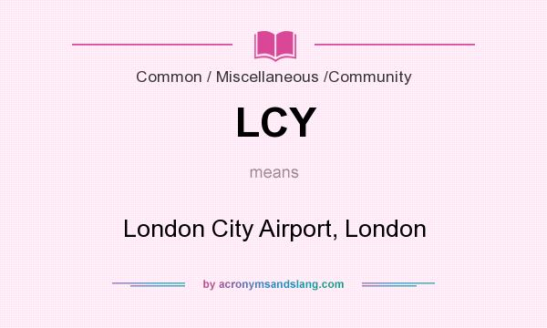 What does LCY mean? It stands for London City Airport, London