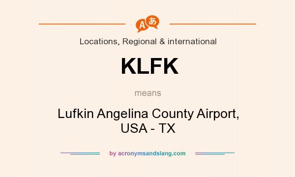 What does KLFK mean? It stands for Lufkin Angelina County Airport, USA - TX