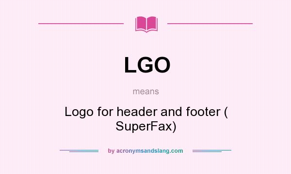 What does LGO mean? It stands for Logo for header and footer ( SuperFax)