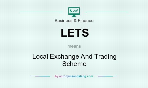 What does LETS mean? It stands for Local Exchange And Trading Scheme