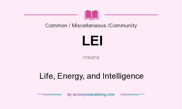What does LEI mean? It stands for Life, Energy, and Intelligence