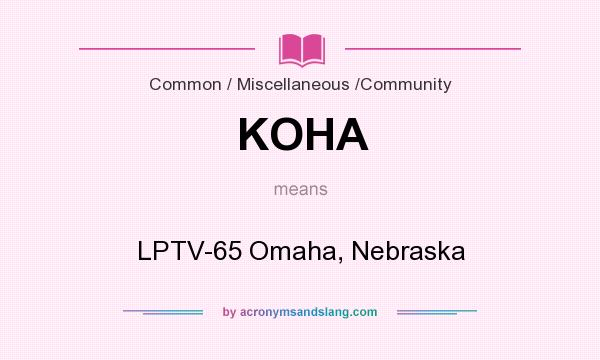 What does KOHA mean? It stands for LPTV-65 Omaha, Nebraska