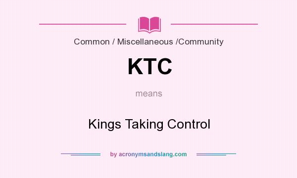 What does KTC mean? It stands for Kings Taking Control