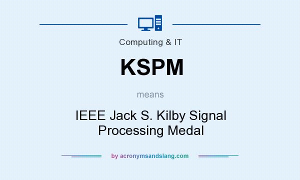 What does KSPM mean? It stands for IEEE Jack S. Kilby Signal Processing Medal