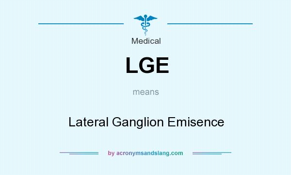 What does LGE mean? It stands for Lateral Ganglion Emisence