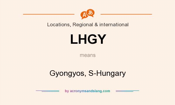 What does LHGY mean? It stands for Gyongyos, S-Hungary