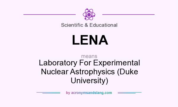What does LENA mean? It stands for Laboratory For Experimental Nuclear Astrophysics (Duke University)