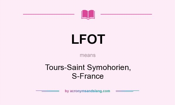 What does LFOT mean? It stands for Tours-Saint Symohorien, S-France