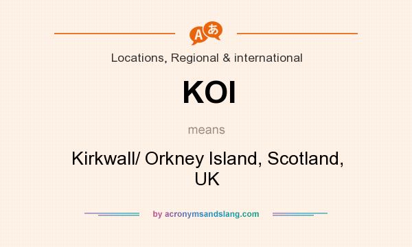 What does KOI mean? It stands for Kirkwall/ Orkney Island, Scotland, UK