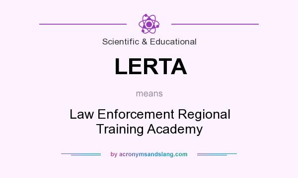 What does LERTA mean? It stands for Law Enforcement Regional Training Academy