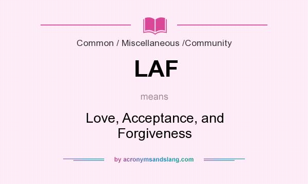 What does LAF mean? It stands for Love, Acceptance, and Forgiveness