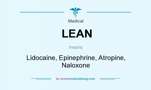 What does LEAN mean? It stands for Lidocaine, Epinephrine, Atropine, Naloxone