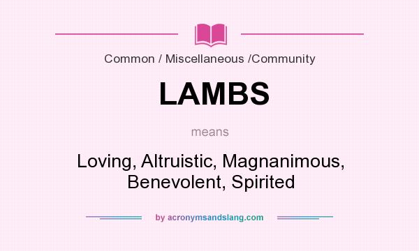 What does LAMBS mean? It stands for Loving, Altruistic, Magnanimous, Benevolent, Spirited