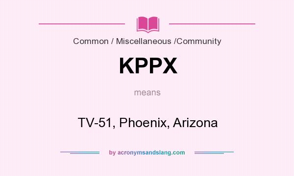 What does KPPX mean? It stands for TV-51, Phoenix, Arizona