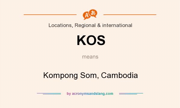 What does KOS mean? It stands for Kompong Som, Cambodia