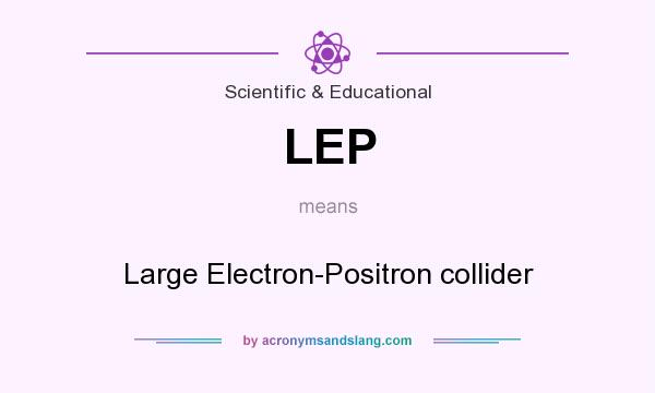 What does LEP mean? It stands for Large Electron-Positron collider