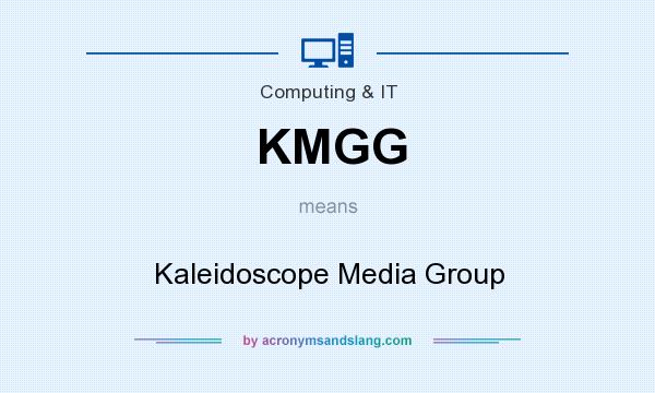 What does KMGG mean? It stands for Kaleidoscope Media Group