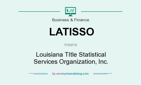 What does LATISSO mean? It stands for Louisiana TItle Statistical Services Organization, Inc.