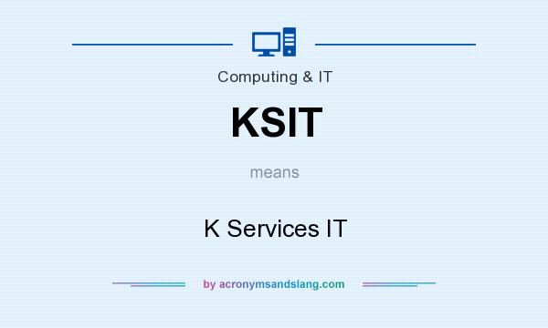 What does KSIT mean? It stands for K Services IT