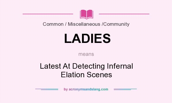 What does LADIES mean? It stands for Latest At Detecting Infernal Elation Scenes