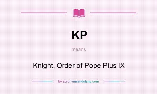 What does KP mean? It stands for Knight, Order of Pope Pius IX