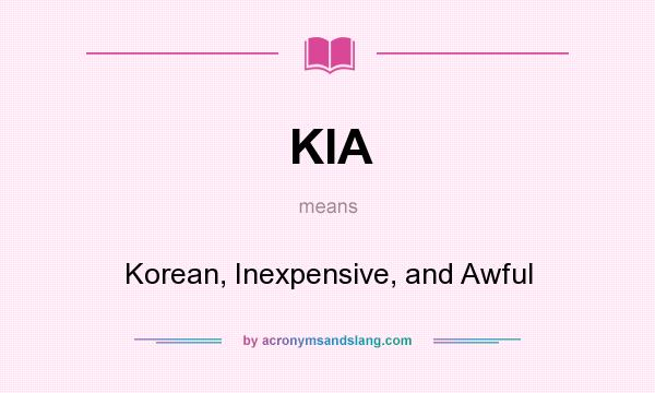 What does KIA mean? It stands for Korean, Inexpensive, and Awful