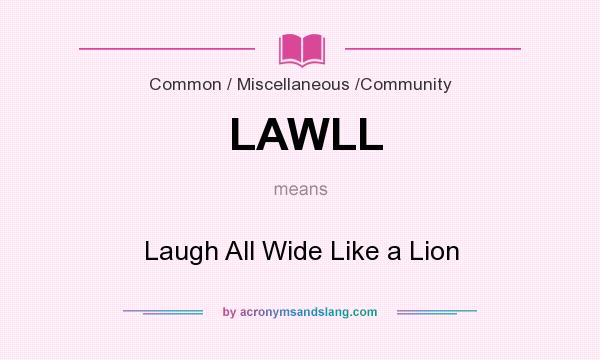 What does LAWLL mean? It stands for Laugh All Wide Like a Lion