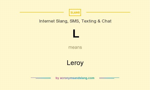 What does L mean? It stands for Leroy