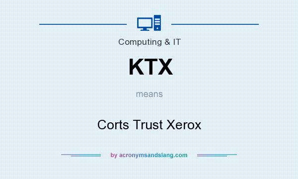 What does KTX mean? It stands for Corts Trust Xerox