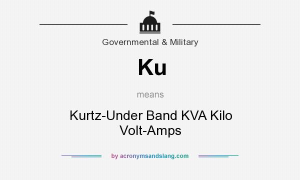 What does Ku mean? It stands for Kurtz-Under Band KVA Kilo Volt-Amps